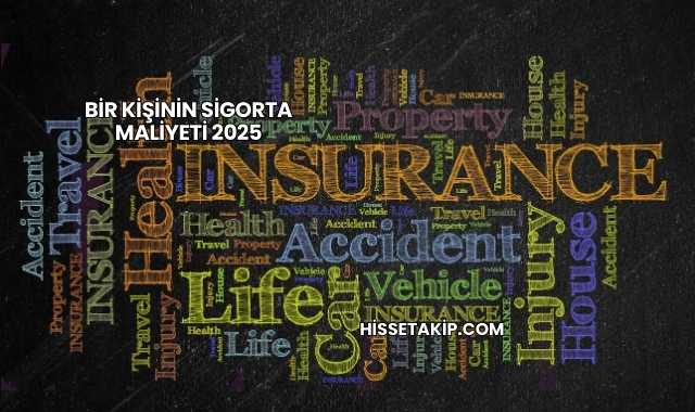 Bir Kişinin Sigorta Maliyeti 2025