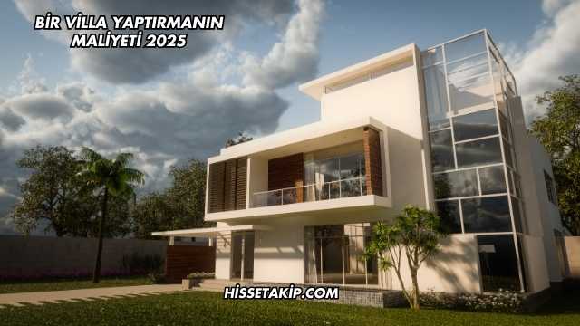 Bir Villa Yaptırmanın Maliyeti 2025
