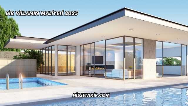Bir Villanın Maliyeti 2025