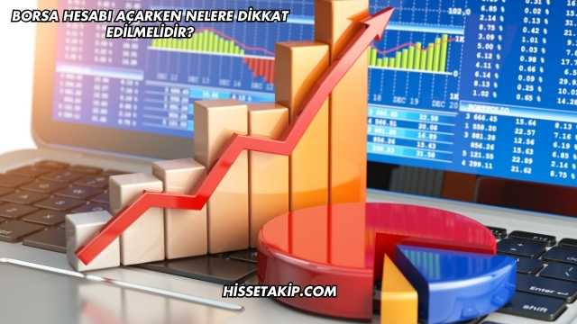 Borsa Hesabı Açarken Nelere Dikkat Edilmelidir?