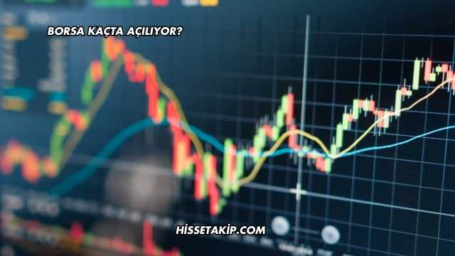 Borsa Kaçta Açılıyor?
