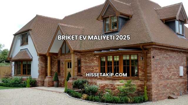 Briket Ev Maliyeti 2025