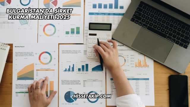 Bulgaristan'da Şirket Kurma Maliyeti 2025