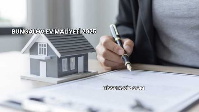 Bungalov Ev Maliyeti 2025