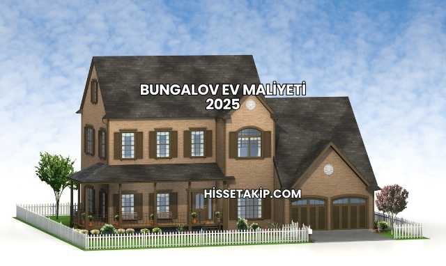 Bungalov Ev Maliyeti 2025