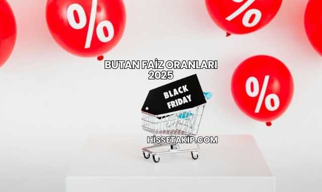 Butan Faiz Oranları 2025