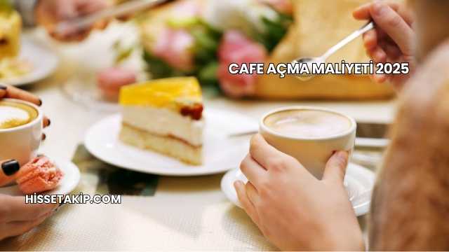 Cafe Açma Maliyeti 2025