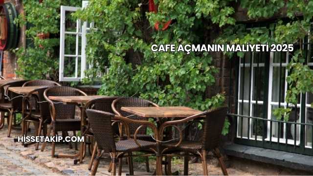 Cafe Açmanın Maliyeti 2025