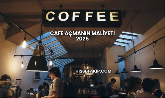 Cafe Açmanın Maliyeti 2025