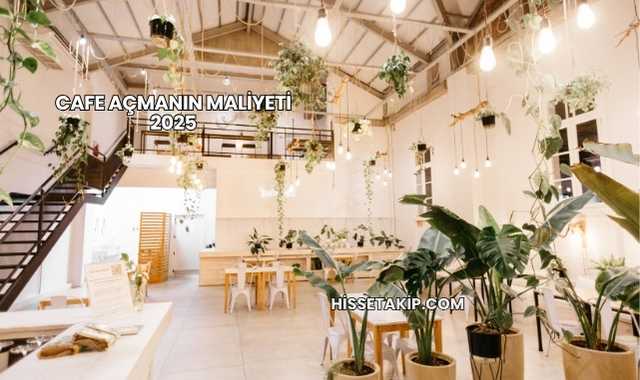 Cafe Açmanın Maliyeti 2025