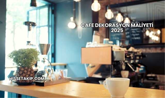Cafe Dekorasyon Maliyeti 2025