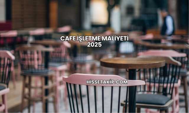 Cafe İşletme Maliyeti 2025