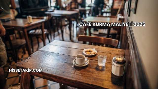 Cafe Kurma Maliyeti 2025