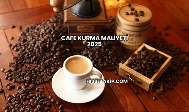 Cafe Kurma Maliyeti 2025