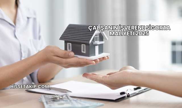 Çalışanın İşverene Sigorta Maliyeti 2025