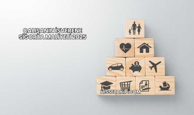 Çalışanın İşverene Sigorta Maliyeti 2025