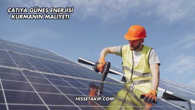 Çatıya Güneş Enerjisi Kurmanın Maliyeti