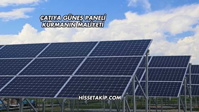 Çatıya Güneş Paneli Kurmanın Maliyeti