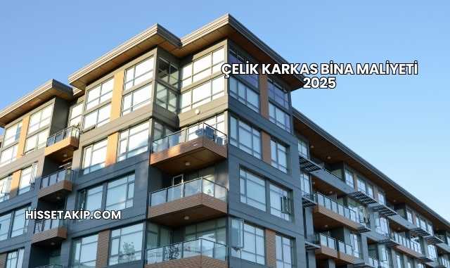 Çelik Karkas Bina Maliyeti 2025