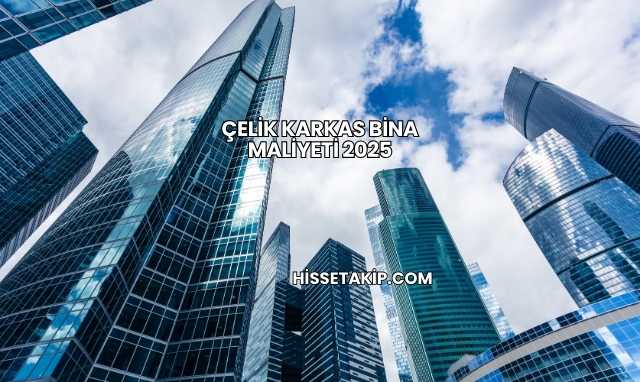 Çelik Karkas Bina Maliyeti 2025