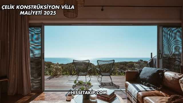 Çelik Konstrüksiyon Villa Maliyeti 2025