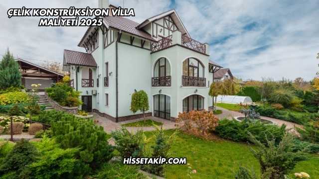 Çelik Konstrüksiyon Villa Maliyeti 2025