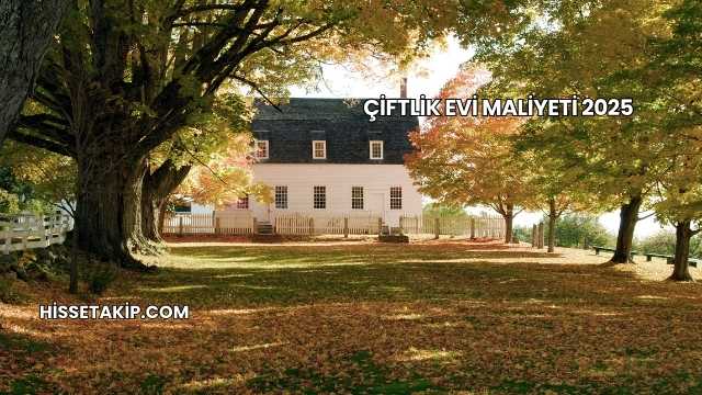Çiftlik Evi Maliyeti 2025