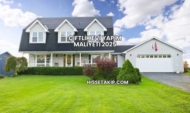 Çiftlik Evi Yapım Maliyeti 2025