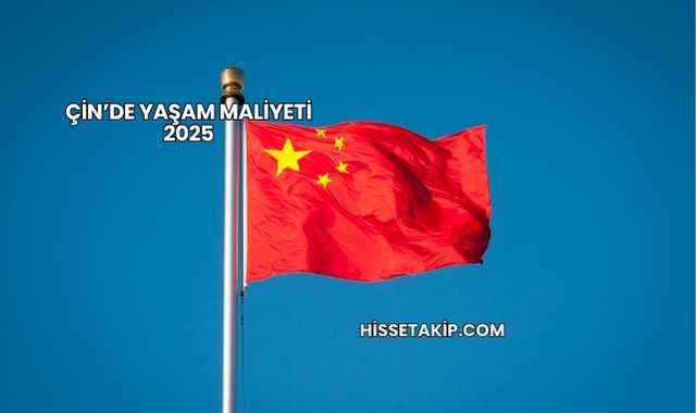 Çin’de Yaşam Maliyeti 2025