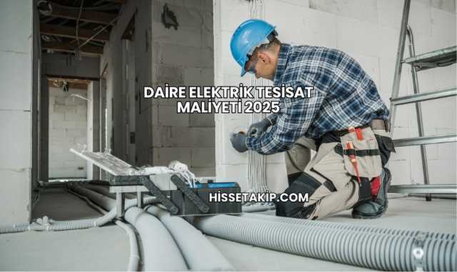 Daire Elektrik Tesisat Maliyeti 2025