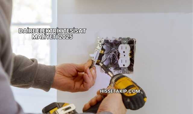 Daire Elektrik Tesisat Maliyeti 2025
