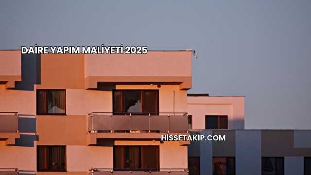 Daire Yapım Maliyeti 2025