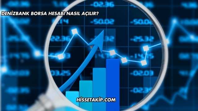 Denizbank Borsa Hesabı Nasıl Açılır?
