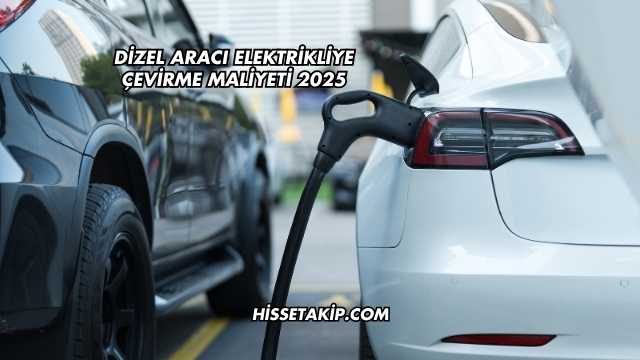 Dizel Aracı Elektrikliye Çevirme Maliyeti 2025