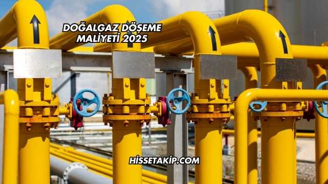 Doğalgaz Döşeme Maliyeti 2025