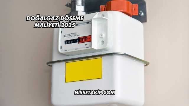 Doğalgaz Döşeme Maliyeti 2025