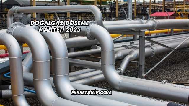 Doğalgaz Döşeme Maliyeti 2025