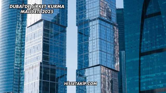 Dubai'de Şirket Kurma Maliyeti 2025