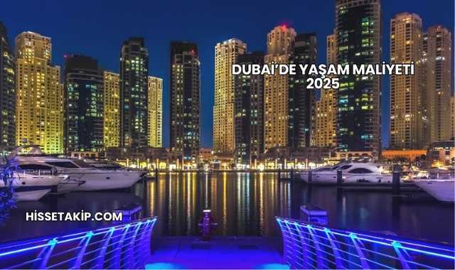 Dubai’de Yaşam Maliyeti 2025