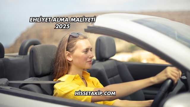 Ehliyet Alma Maliyeti 2025