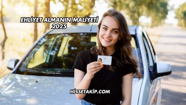 Ehliyet Almanın Maliyeti 2025