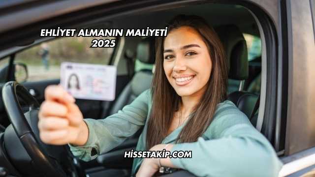 Ehliyet Almanın Maliyeti 2025