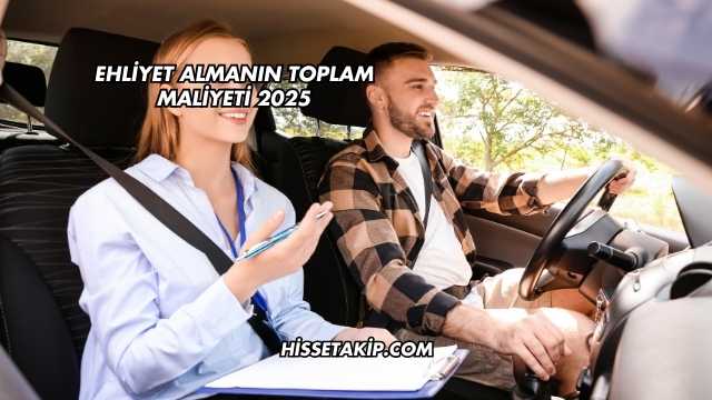 Ehliyet Almanın Toplam Maliyeti 2025