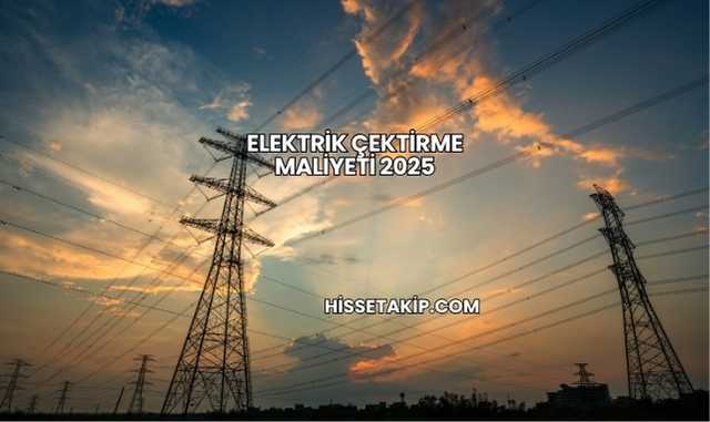 Elektrik Çektirme Maliyeti 2025