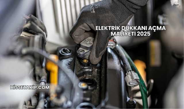 Elektrik Dükkanı Açma Maliyeti 2025