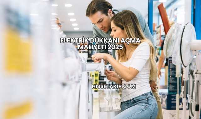 Elektrik Dükkanı Açma Maliyeti 2025