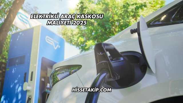 Elektrikli Araç Kaskosu Maliyeti 2025