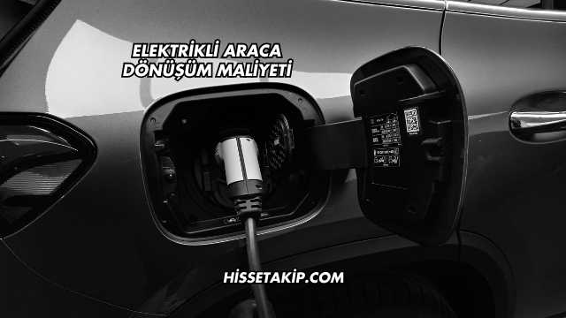 Elektrikli Araca Dönüşüm Maliyeti