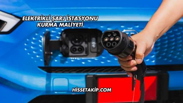 Elektrikli Şarj İstasyonu Kurma Maliyeti