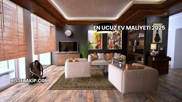 En Ucuz Ev Maliyeti 2025